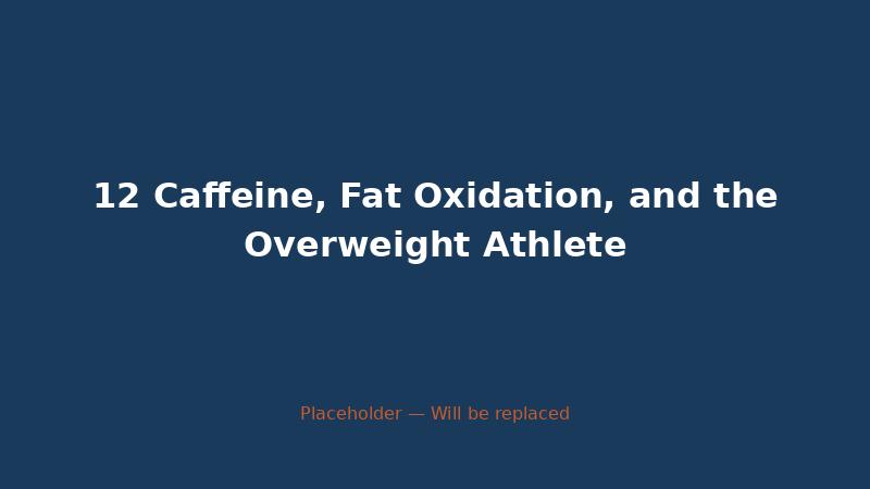 12 Caffeine, Fat Oxidation, and the Overweight Athlete — CaffeineCheck