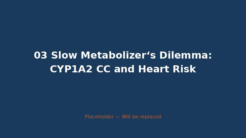 03 Slow Metabolizer‘s Dilemma: CYP1A2 CC and Heart Risk — CaffeineCheck