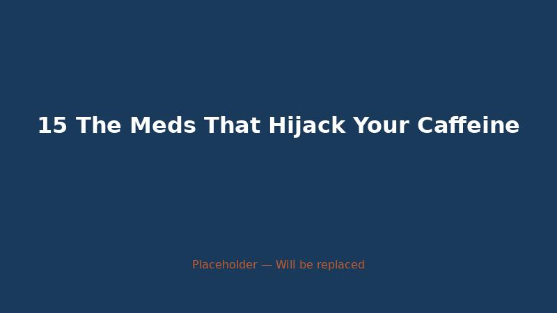 15 The Meds That Hijack Your Caffeine — CaffeineCheck
